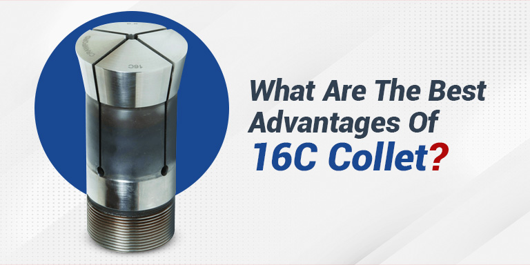 What Are The Best Advantages Of 16C Collet?