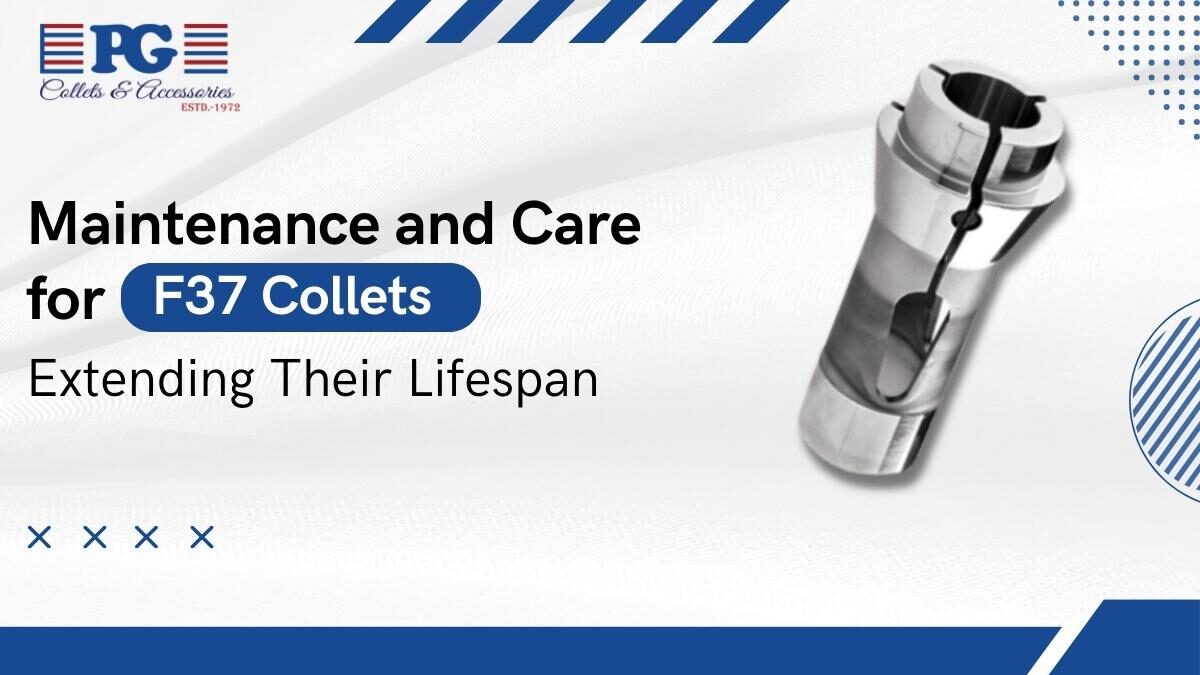 Maintenance and Care for F37 Collets: Extending Their Lifespan