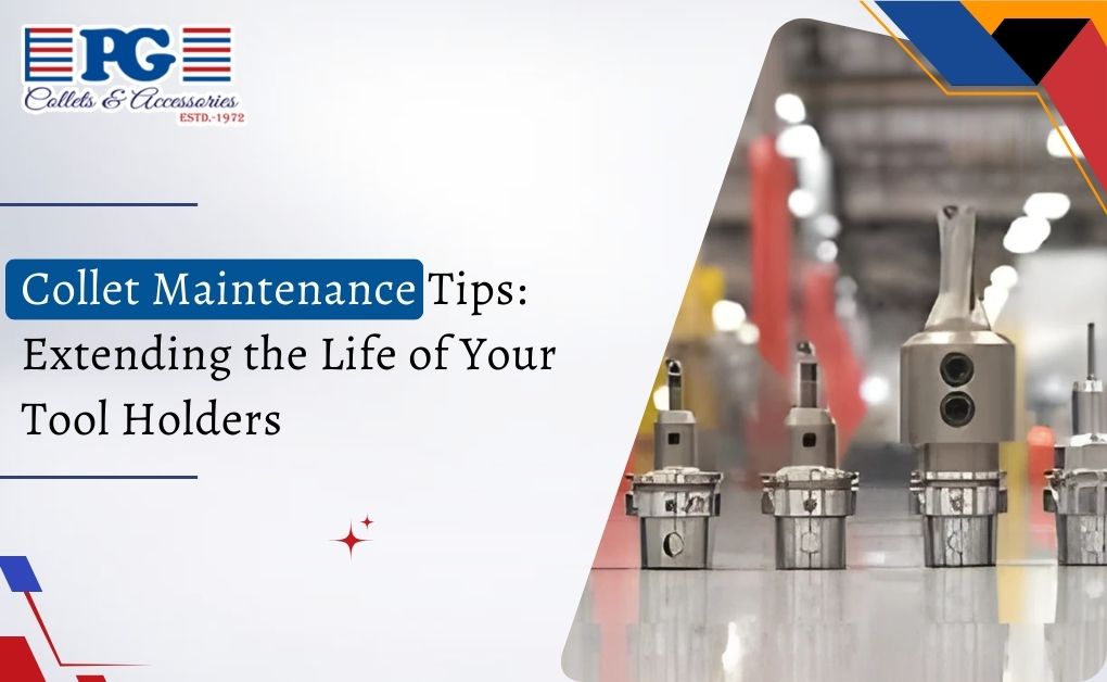Collet Maintenance Tips: Extending the Life of Your Tool Holders